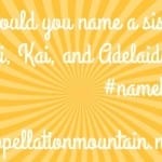 Name Help: A Sister for Ari, Kai, and Adelaide