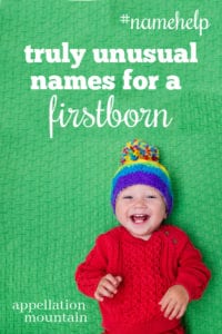 Name Help: Truly Unusual Name for a Firstborn