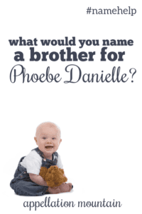 Name Help: A Brother for Phoebe Danielle