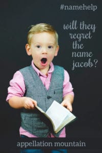 Name Help: Will they regret the name Jacob?