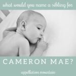 Name Help: A Sibling for Cameron Mae