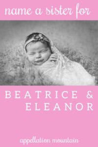 Name Help: Sister for Beatrice & Eleanor