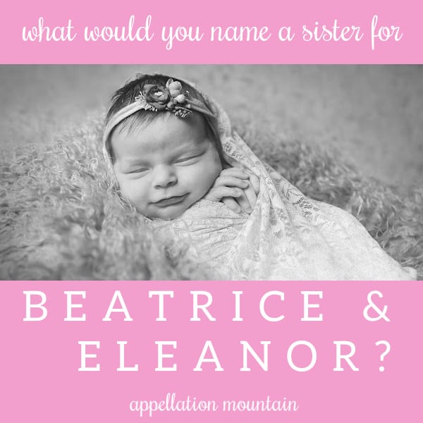 Name Help: Sister for Beatrice & Eleanor