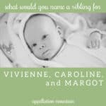 Name Help: A Sibling for Vivienne, Caroline, and Margot