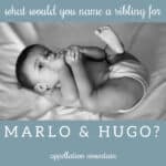 Name Help: Sibling for Marlo and Hugo