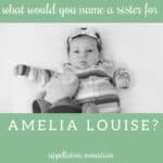 Name Help: A Sister for Amelia Louise