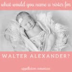Name Help: A Sister for Walter Alexander