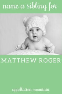 Name Help: Sibling for Matthew Roger