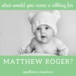 Name Help: A Sibling for Matthew Roger