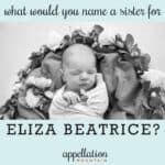 Name Help: Sister for Eliza Beatrice