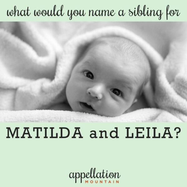 Name Help: Sibling for Matilda and Leila