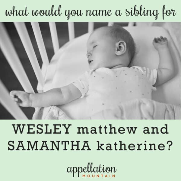 picture of sleeping baby; text "What would you name a sibling for Wesley Matthew and Samantha Katherine?"